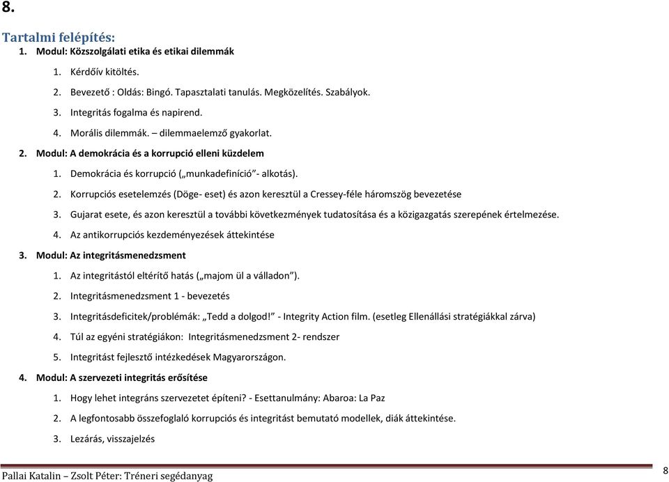Gujarat esete, és azon keresztül a további következmények tudatosítása és a közigazgatás szerepének értelmezése. 4. Az antikorrupciós kezdeményezések áttekintése 3. Modul: Az integritásmenedzsment 1.