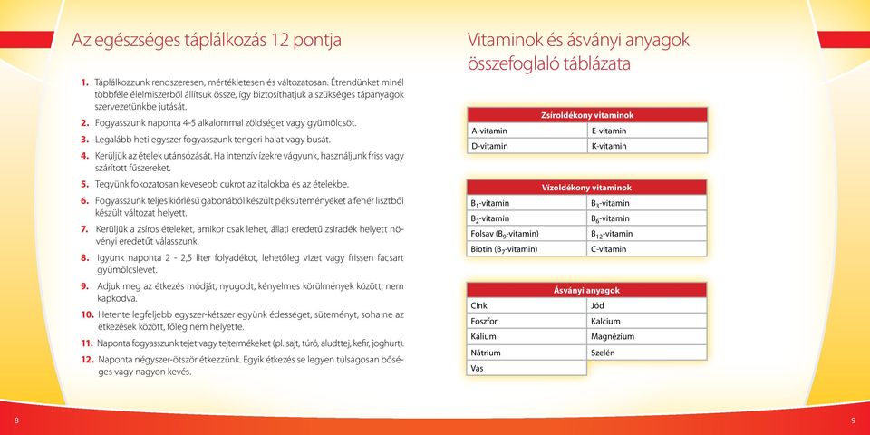 Legalább heti egyszer fogyasszunk tengeri halat vagy busát. 4. Kerüljük az ételek utánsózását. Ha intenzív ízekre vágyunk, használjunk friss vagy szárított fűszereket. 5.