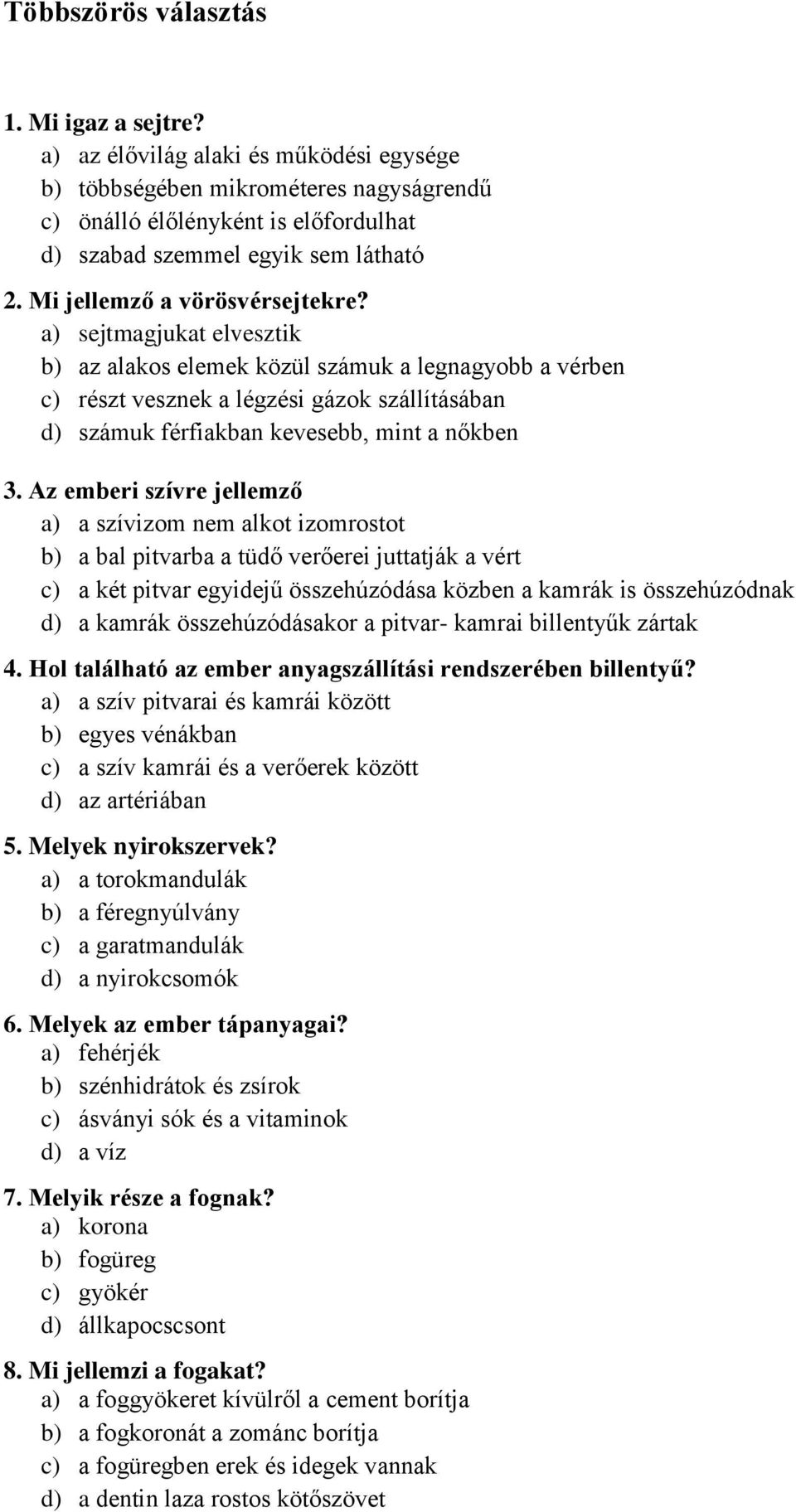 a) sejtmagjukat elvesztik b) az alakos elemek közül számuk a legnagyobb a vérben c) részt vesznek a légzési gázok szállításában d) számuk férfiakban kevesebb, mint a nőkben 3.