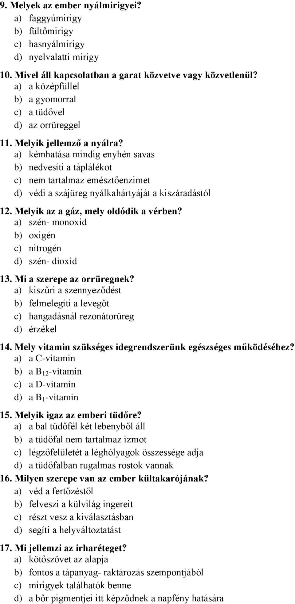 a) kémhatása mindig enyhén savas b) nedvesíti a táplálékot c) nem tartalmaz emésztőenzimet d) védi a szájüreg nyálkahártyáját a kiszáradástól 12. Melyik az a gáz, mely oldódik a vérben?