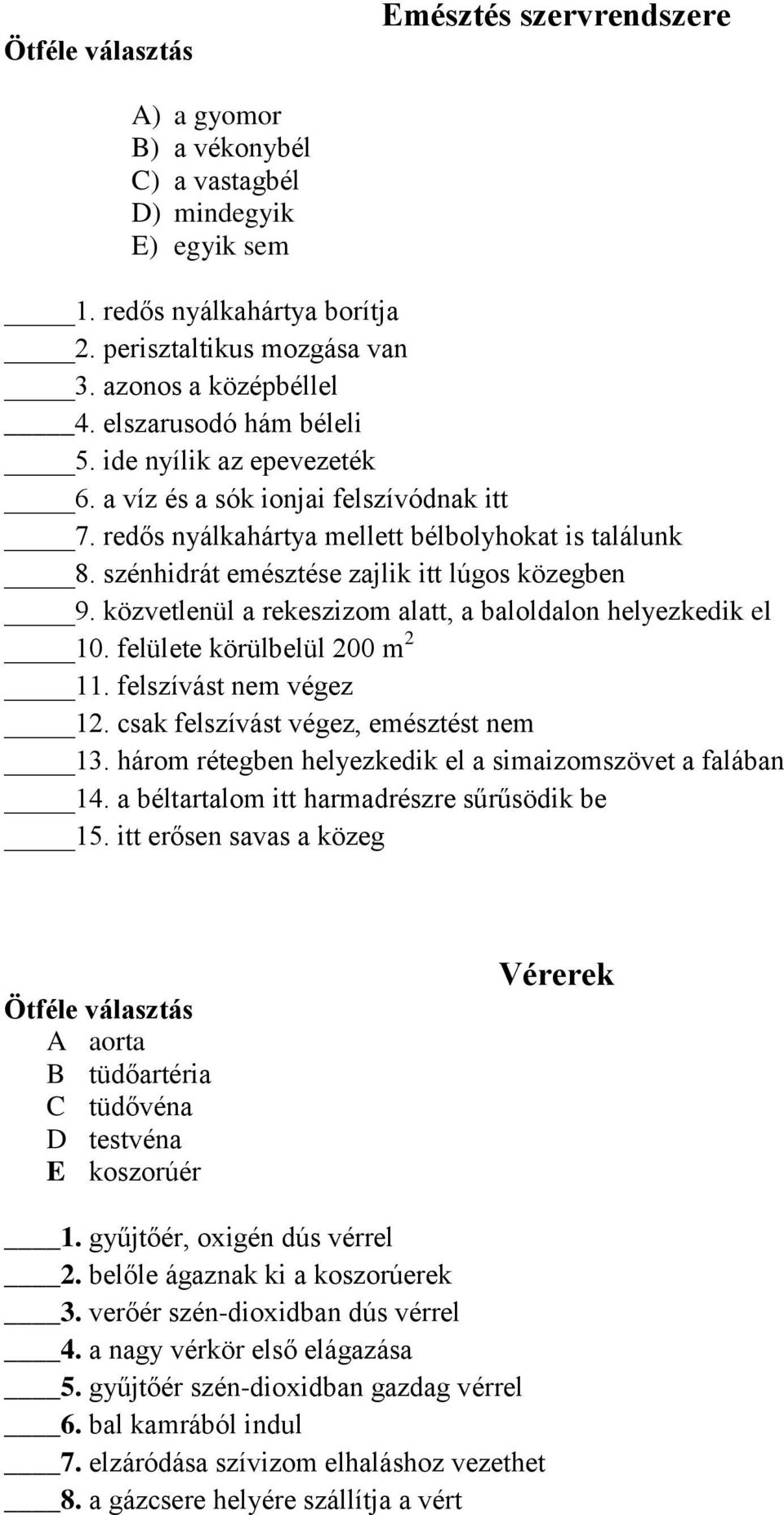 közvetlenül a rekeszizom alatt, a baloldalon helyezkedik el 10. felülete körülbelül 200 m 2 11. felszívást nem végez 12. csak felszívást végez, emésztést nem 13.