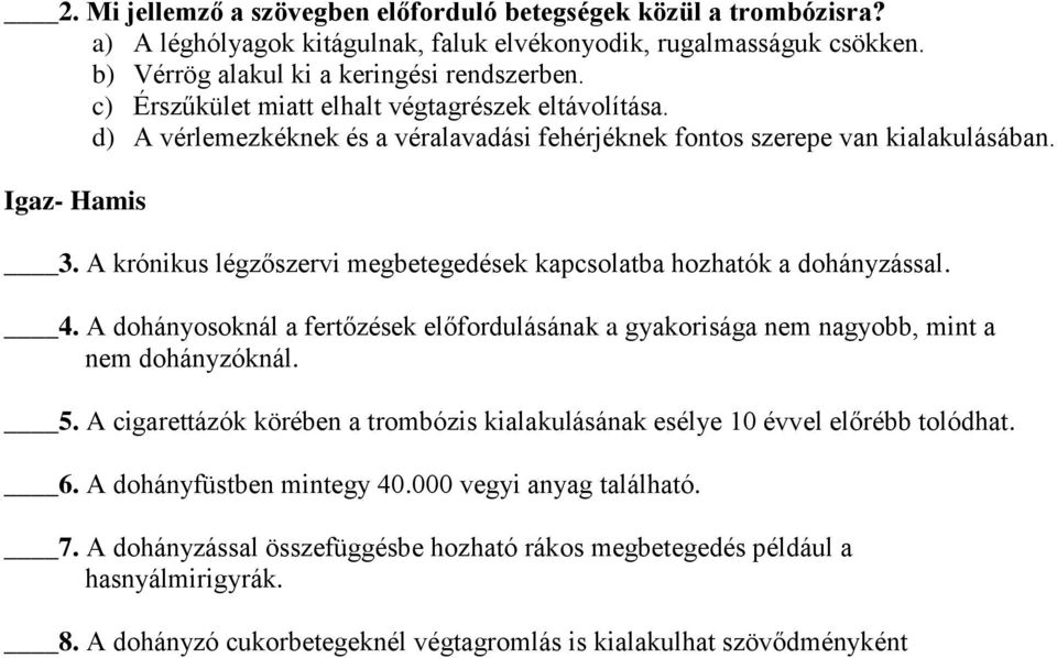 A krónikus légzőszervi megbetegedések kapcsolatba hozhatók a dohányzással. 4. A dohányosoknál a fertőzések előfordulásának a gyakorisága nem nagyobb, mint a nem dohányzóknál. 5.