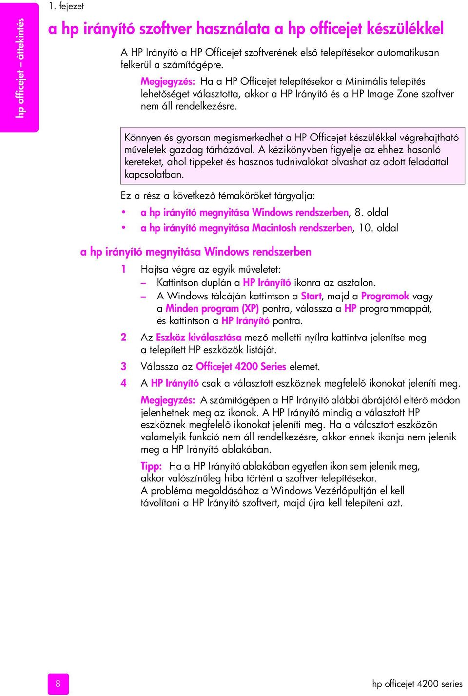 Könnyen és gyorsan megismerkedhet a HP Officejet készülékkel végrehajtható m veletek gazdag tárházával.