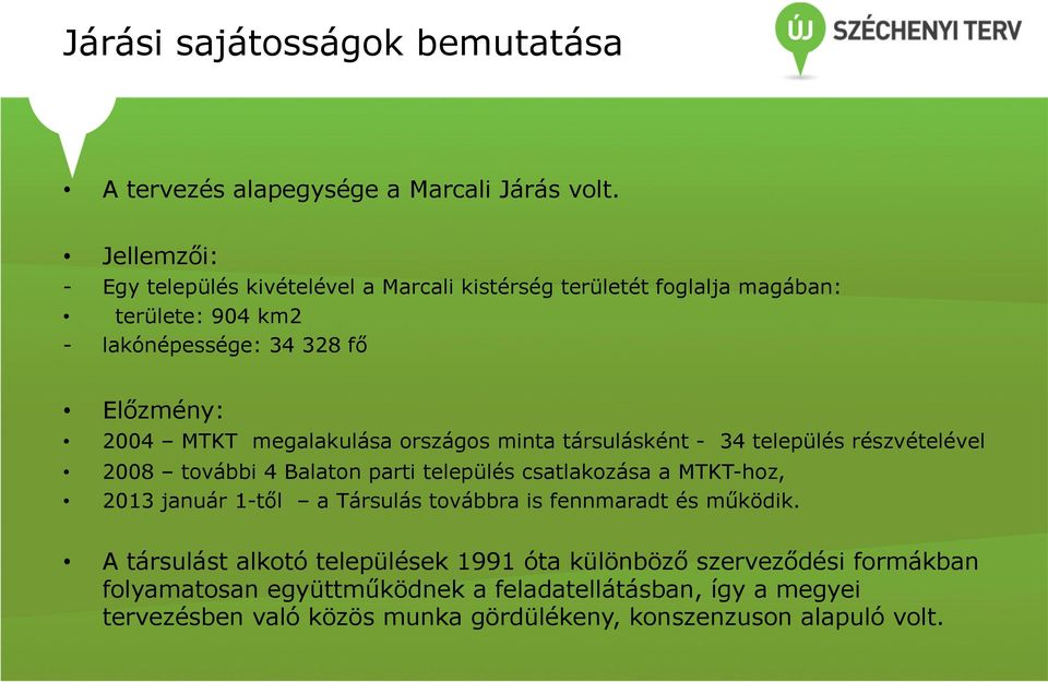 megalakulása országos minta társulásként - 34 település részvételével 2008 további 4 Balaton parti település csatlakozása a MTKT-hoz, 2013 január 1-től a