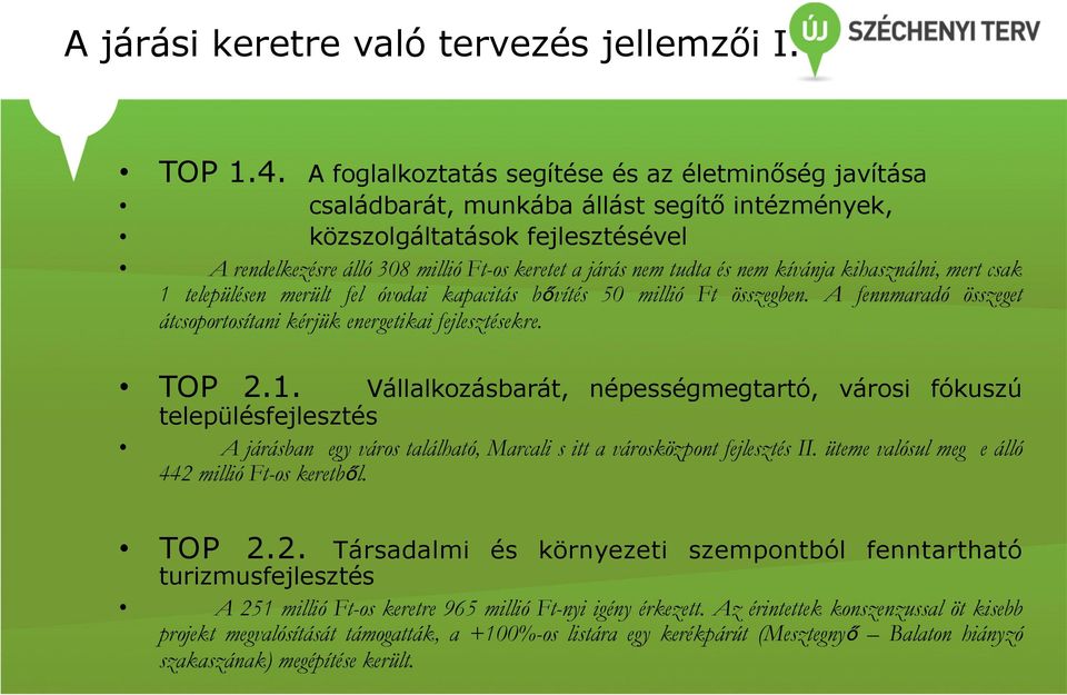 és nem kívánja kihasználni, mert csak 1 településen merült fel óvodai kapacitás bővítés 50 millió Ft összegben. A fennmaradó összeget átcsoportosítani kérjük energetikai fejlesztésekre. TOP 2.1. Vállalkozásbarát, népességmegtartó, városi fókuszú településfejlesztés A járásban egy város található, Marcali s itt a városközpont fejlesztés II.