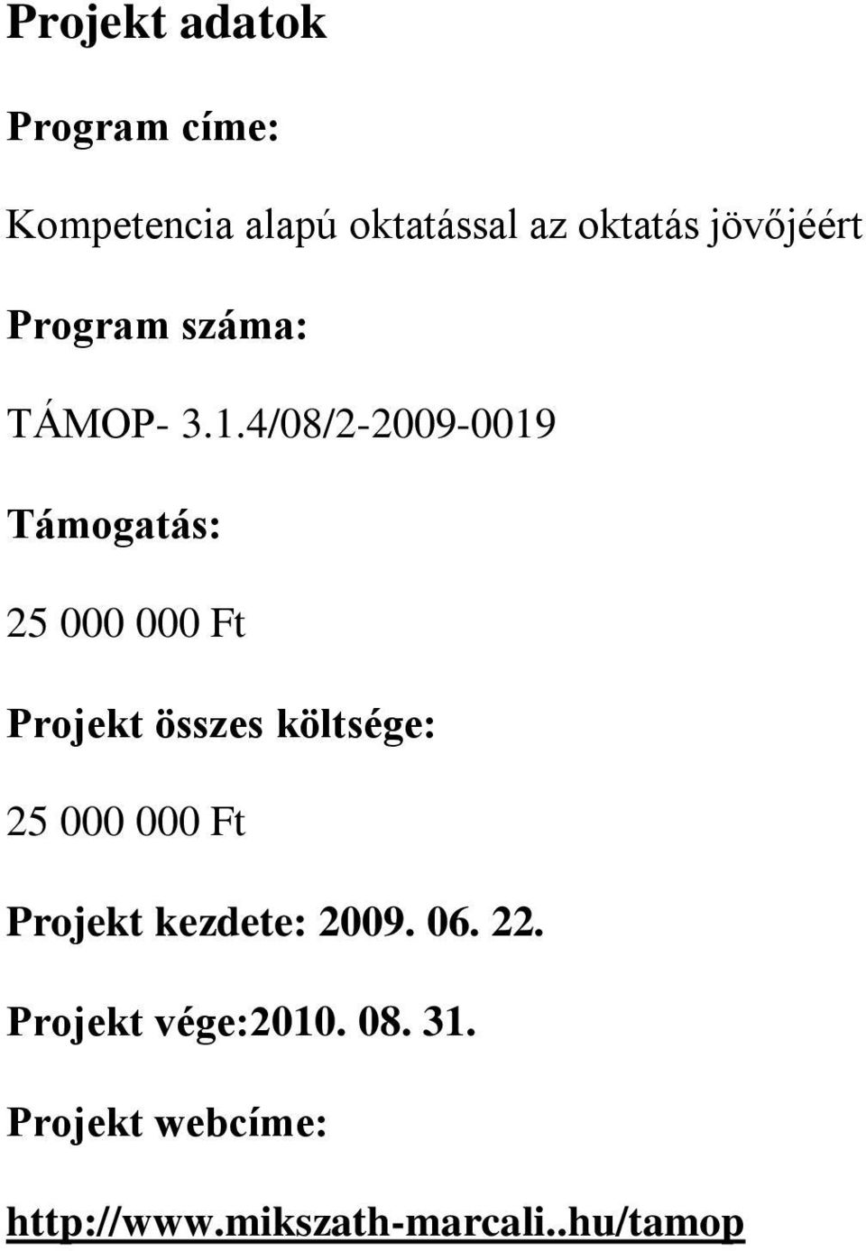 4/08/2-2009-0019 Támogatás: 25 000 000 Ft Projekt összes költsége: 25 000