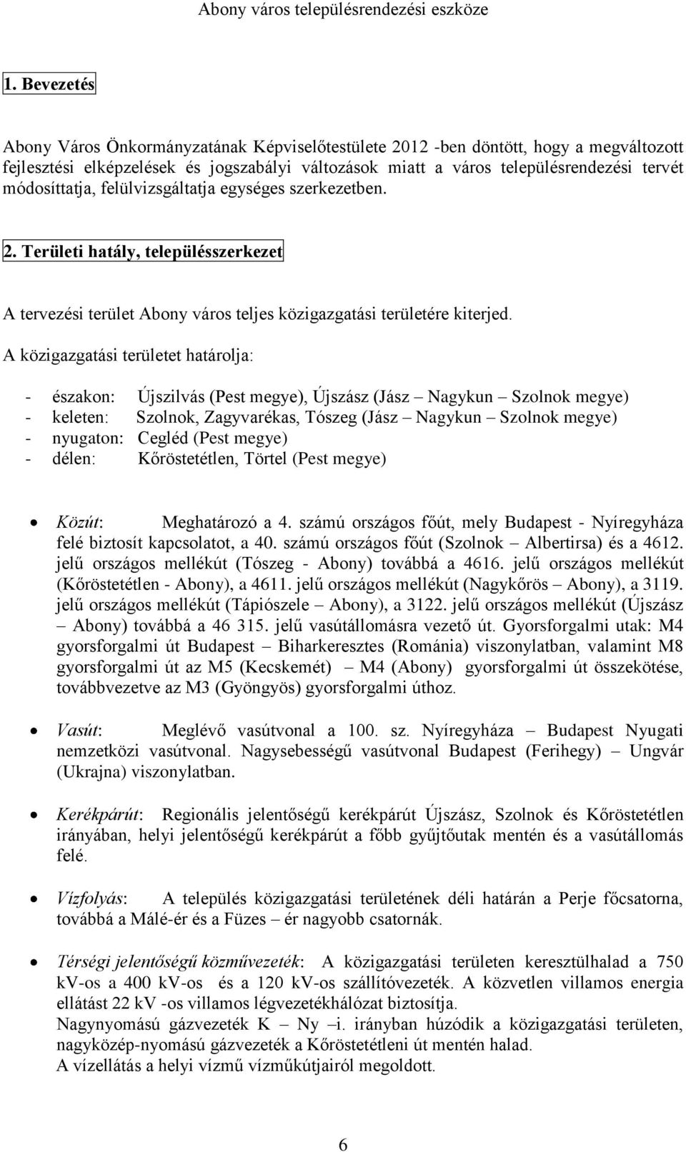 A közigazgatási területet határolja: - északon: Újszilvás (Pest megye), Újszász (Jász Nagykun Szolnok megye) - keleten: Szolnok, Zagyvarékas, Tószeg (Jász Nagykun Szolnok megye) - nyugaton: Cegléd