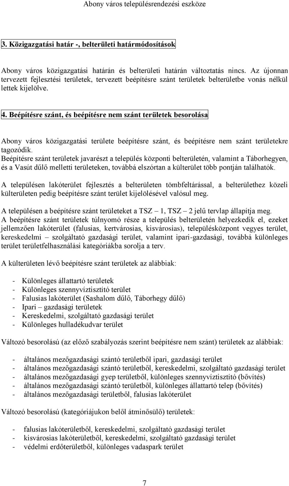 Beépítésre szánt, és beépítésre nem szánt területek besorolása Abony város közigazgatási területe beépítésre szánt, és beépítésre nem szánt területekre tagozódik.