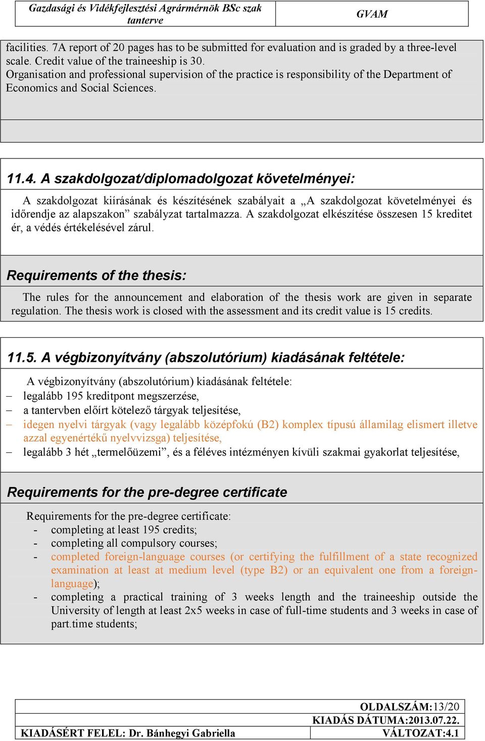 A szakdolgozat/diplomadolgozat követelményei: A szakdolgozat kiírásának és készítésének szabályait a A szakdolgozat követelményei és időrendje az alapszakon szabályzat tartalmazza.