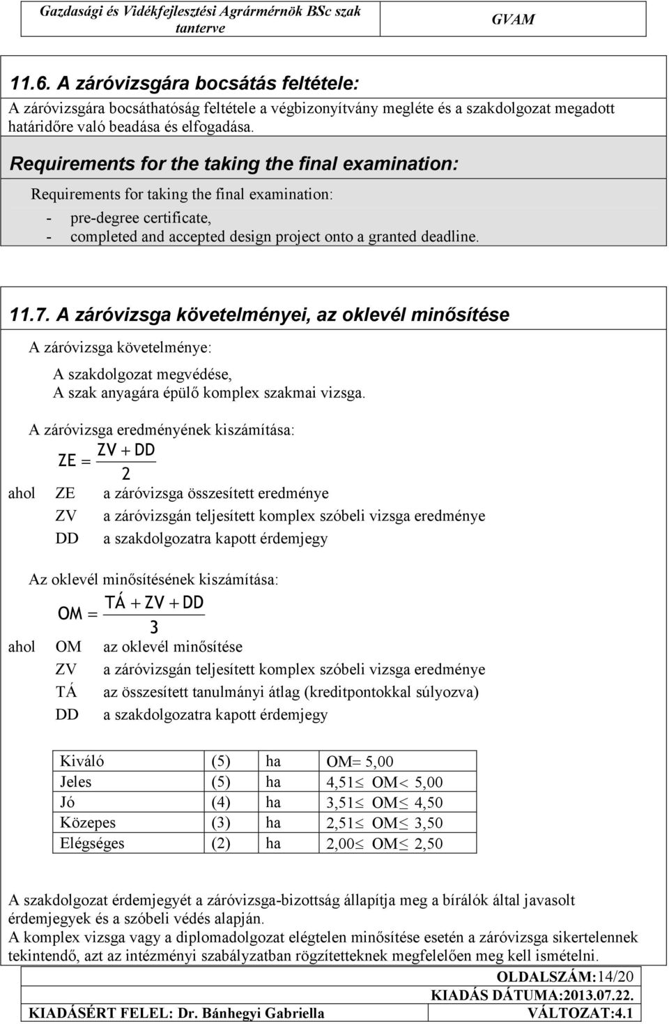 A záróvizsga követelményei, az oklevél minősítése A záróvizsga követelménye: A szakdolgozat megvédése, A szak anyagára épülő komplex szakmai vizsga.