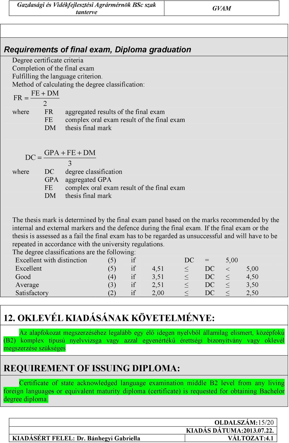 degree classification GPA aggregated GPA FE complex oral exam result of the final exam DM thesis final mark The thesis mark is determined by the final exam panel based on the marks recommended by the