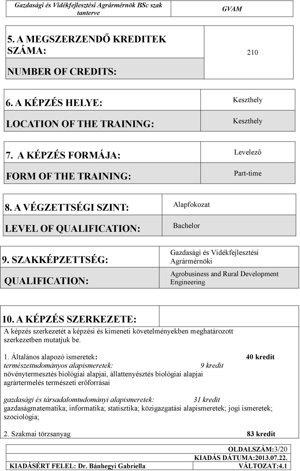 A KÉPZÉS SZERKEZETE: A képzés szerkezetét a képzési és kimeneti követelményekben meghatározott szerkezetben mutatjuk be. 1.