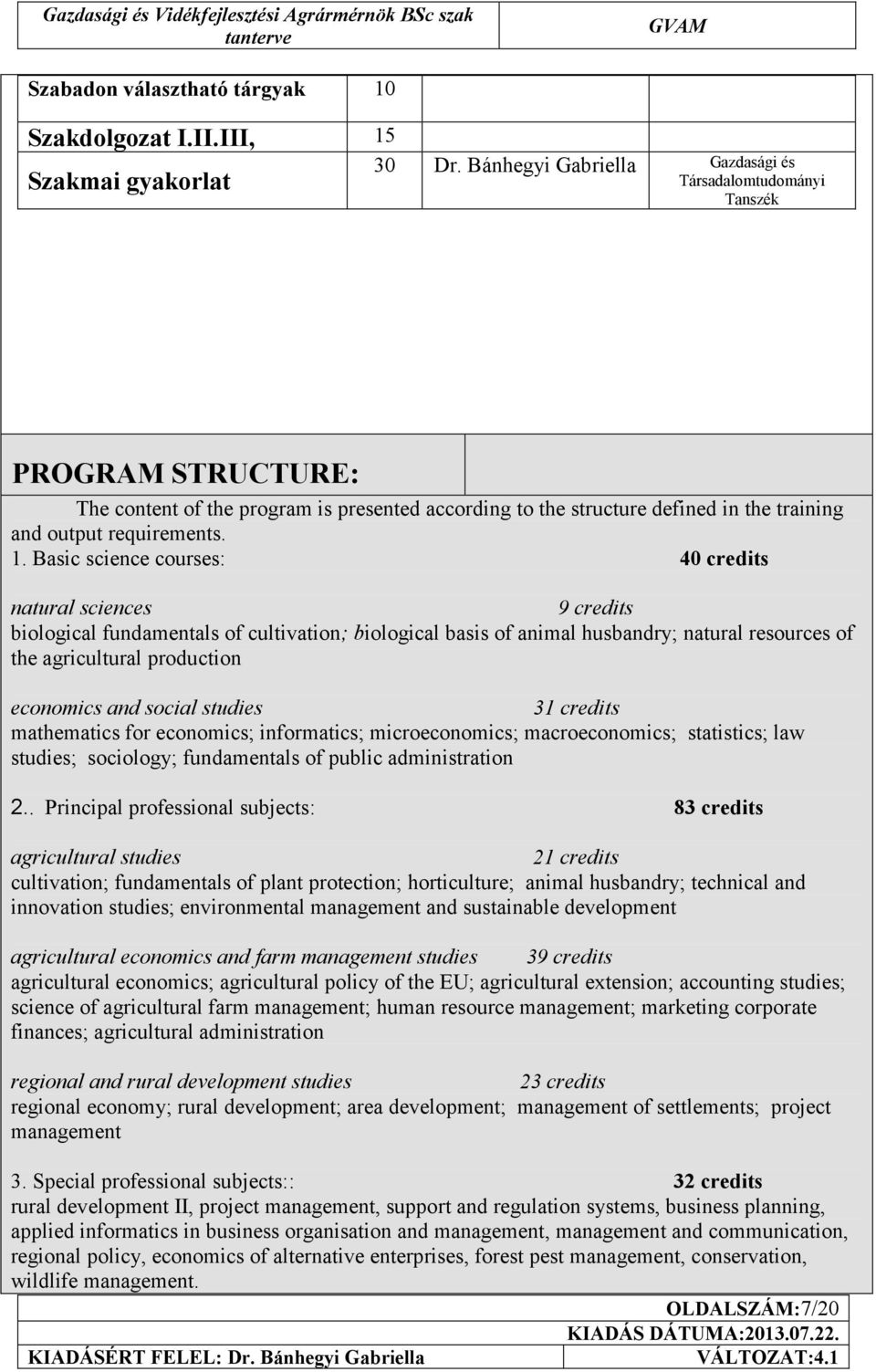 Basic science courses: 40 credits natural sciences 9 credits biological fundamentals of cultivation; biological basis of animal husbandry; natural resources of the agricultural production economics