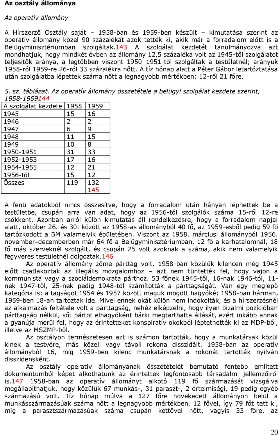 143 A szolgálat kezdetét tanulmányozva azt mondhatjuk, hogy mindkét évben az állomány 12,5 százaléka volt az 1945-től szolgálatot teljesítők aránya, a legtöbben viszont 1950 1951-től szolgáltak a