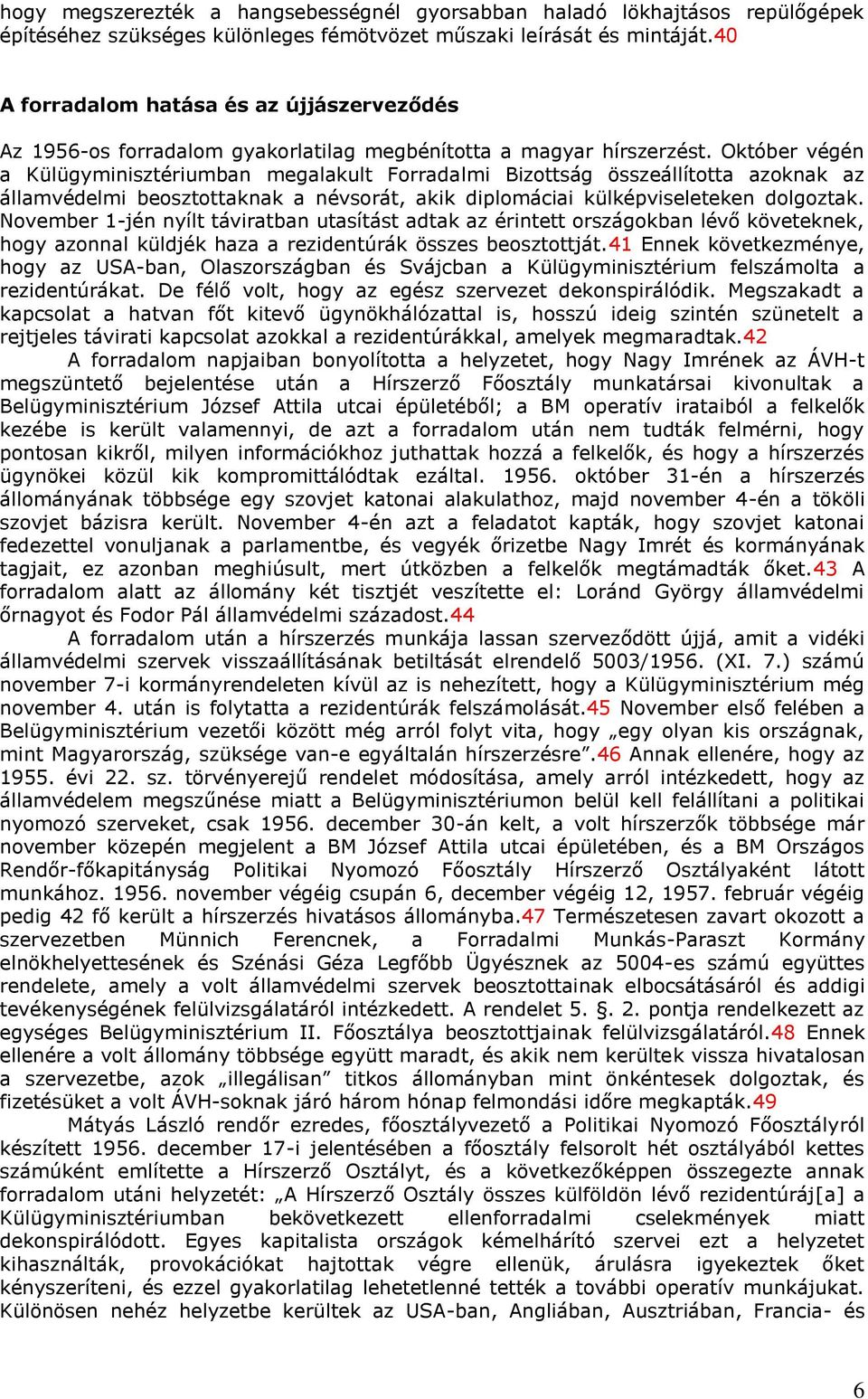 Október végén a Külügyminisztériumban megalakult Forradalmi Bizottság összeállította azoknak az államvédelmi beosztottaknak a névsorát, akik diplomáciai külképviseleteken dolgoztak.