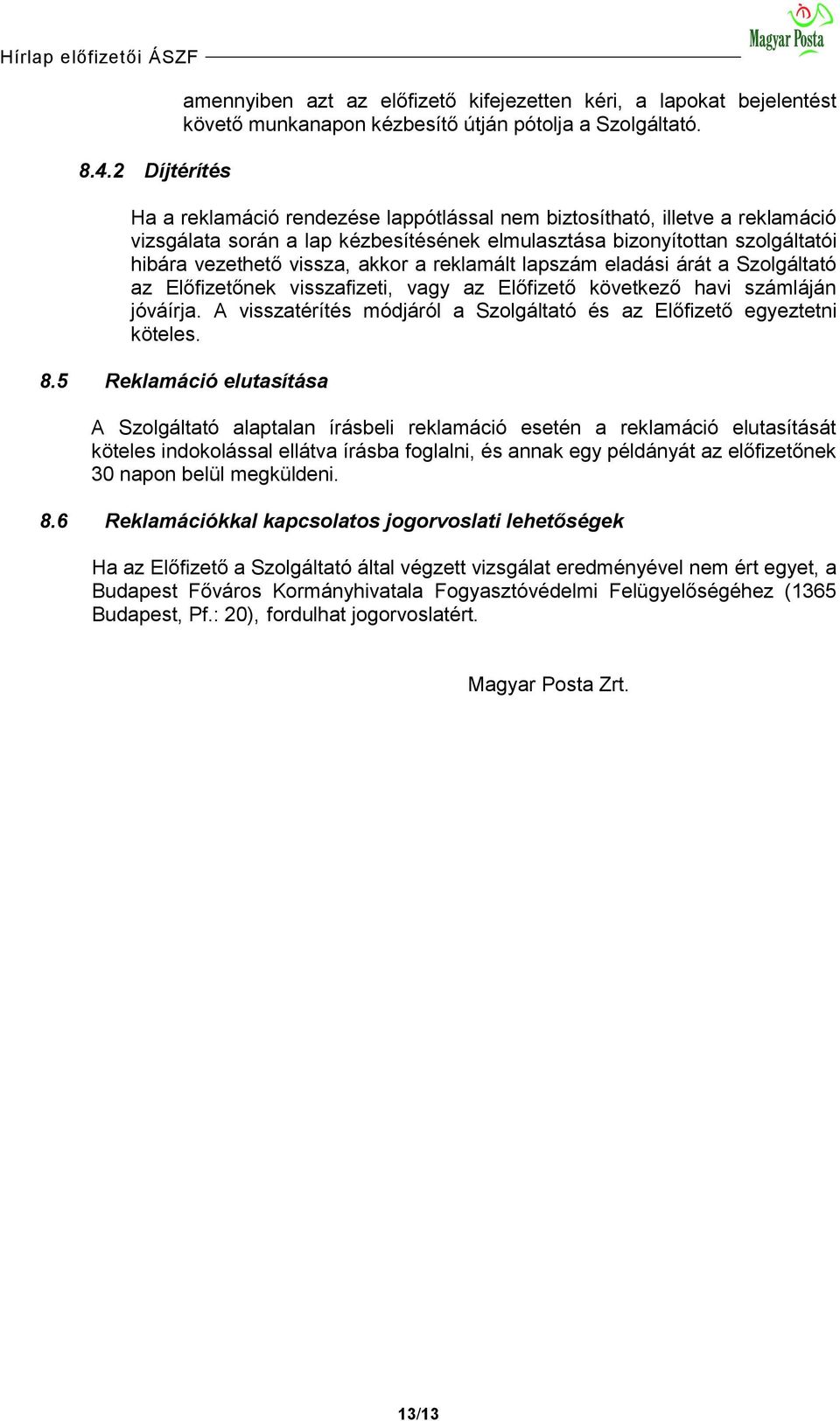 lapszám eladási árát a Szolgáltató az Előfizetőnek visszafizeti, vagy az Előfizető következő havi számláján jóváírja. A visszatérítés módjáról a Szolgáltató és az Előfizető egyeztetni köteles. 8.