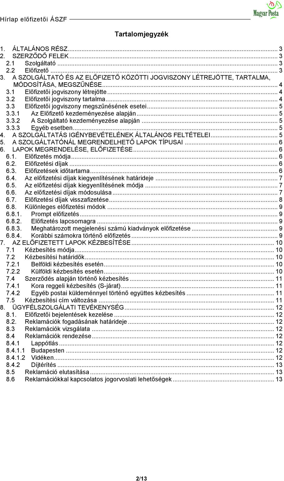 .. 5 3.3.1 Az Előfizető kezdeményezése alapján... 5 3.3.2 A Szolgáltató kezdeményezése alapján... 5 3.3.3 Egyéb esetben... 5 4. A SZOLGÁLTATÁS IGÉNYBEVÉTELÉNEK ÁLTALÁNOS FELTÉTELEI... 5 5.