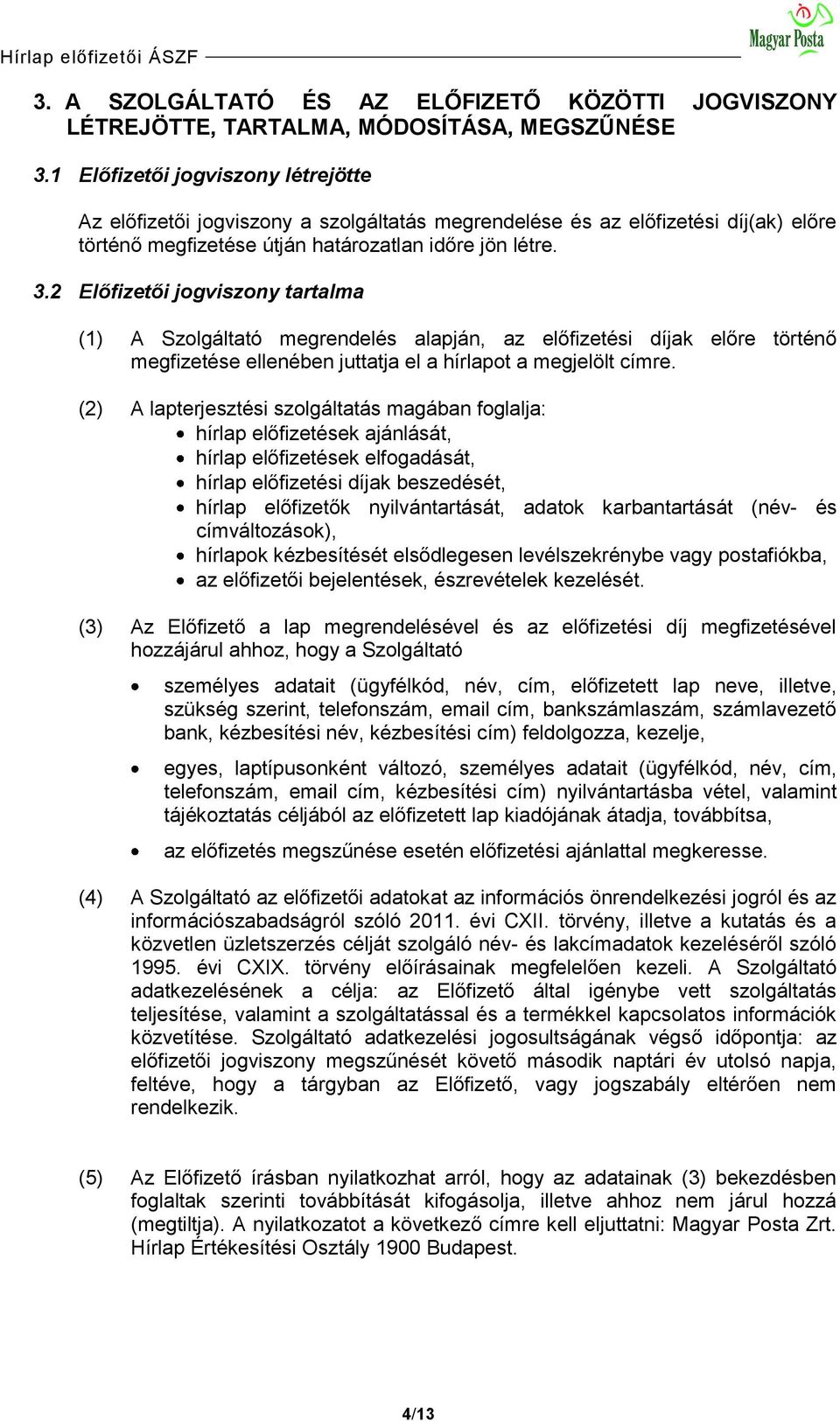 2 Előfizetői jogviszony tartalma (1) A Szolgáltató megrendelés alapján, az előfizetési díjak előre történő megfizetése ellenében juttatja el a hírlapot a megjelölt címre.