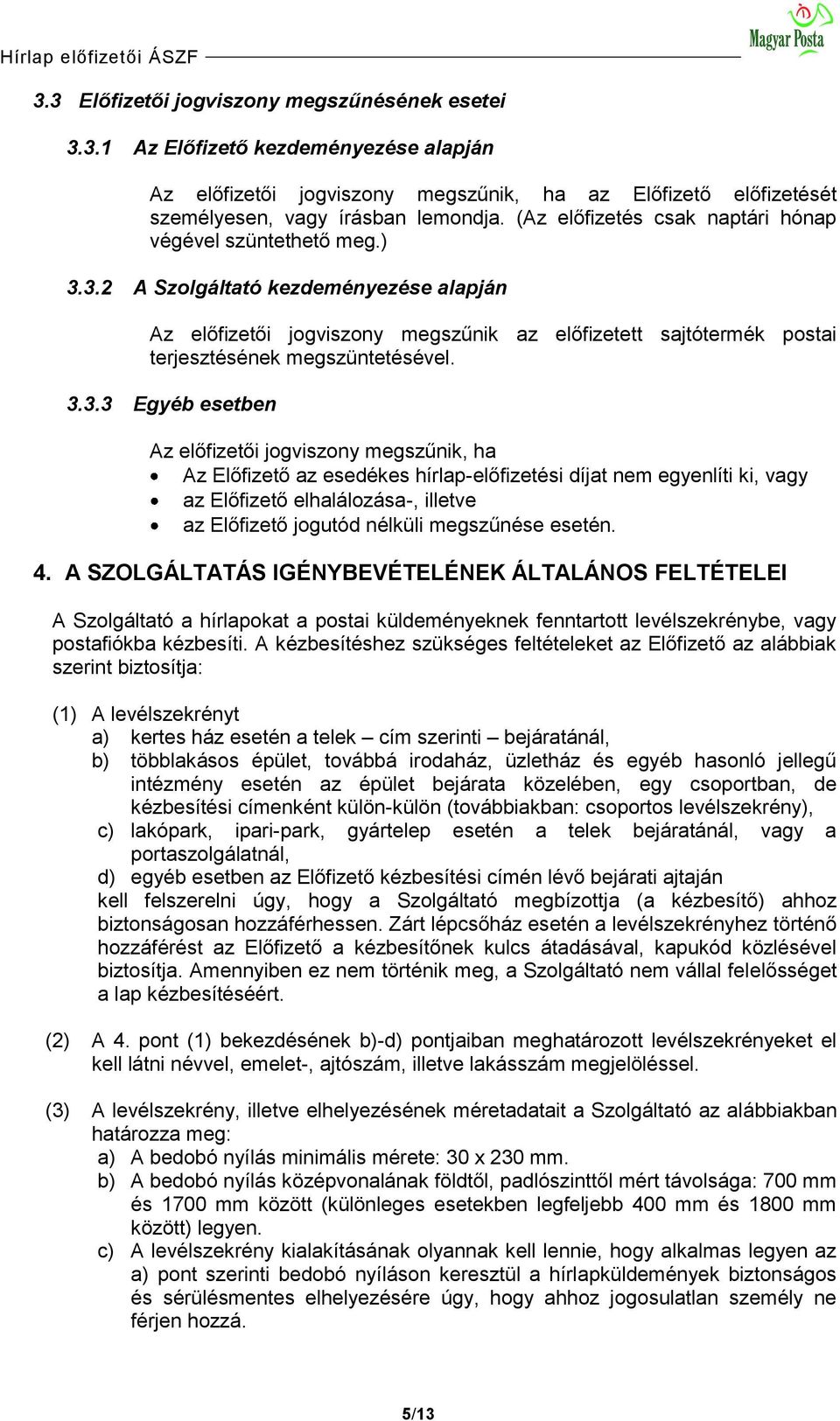 3.2 A Szolgáltató kezdeményezése alapján Az előfizetői jogviszony megszűnik az előfizetett sajtótermék postai terjesztésének megszüntetésével. 3.3.3 Egyéb esetben Az előfizetői jogviszony megszűnik,