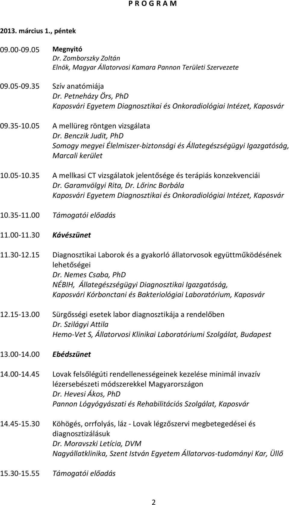 Benczik Judit, PhD Somogy megyei Élelmiszer-biztonsági és Állategészségügyi Igazgatóság, Marcali kerület 10.05-10.35 A mellkasi CT vizsgálatok jelentősége és terápiás konzekvenciái Dr.