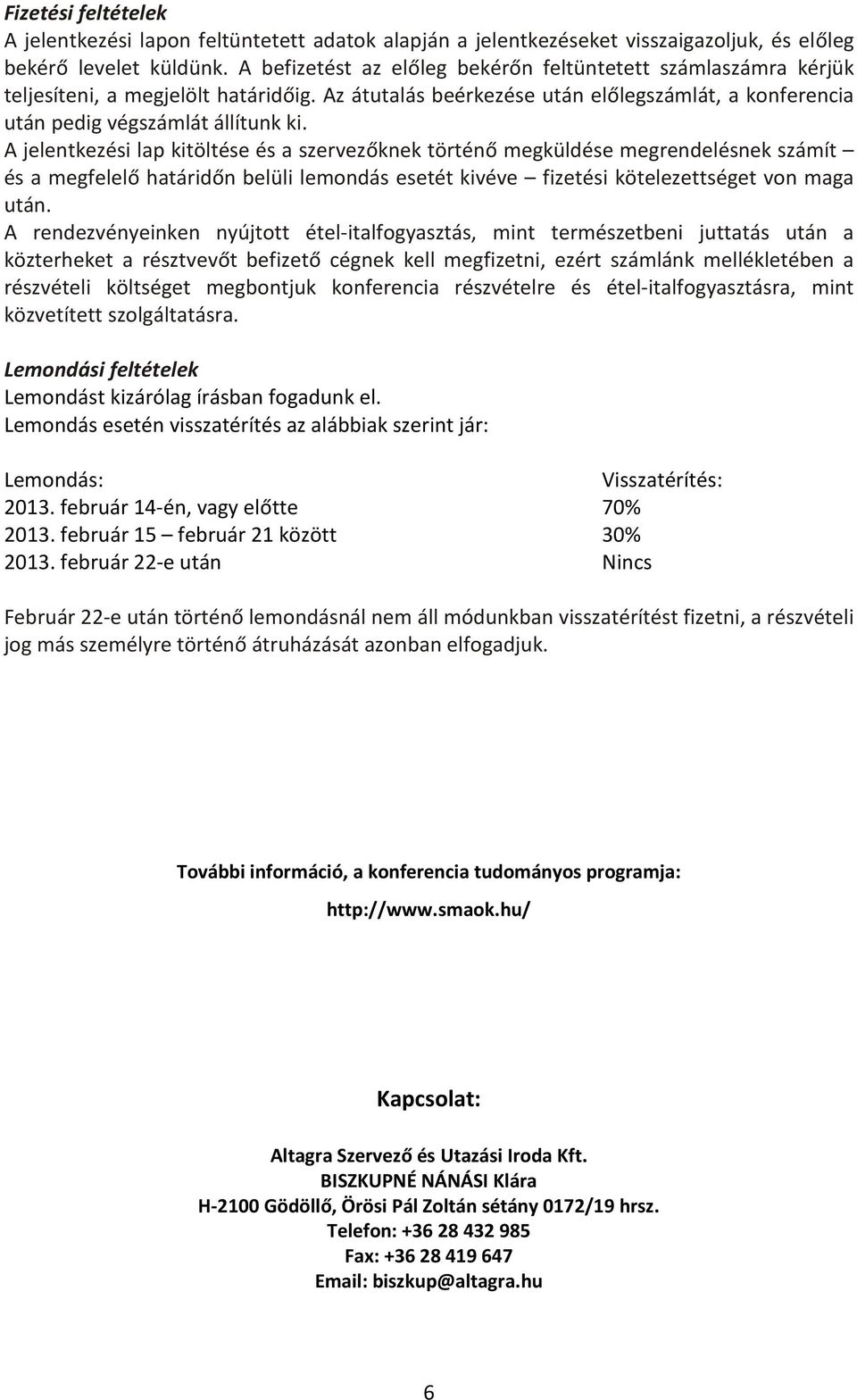 A jelentkezési lap kitöltése és a szervezőknek történő megküldése megrendelésnek számít és a megfelelő határidőn belüli lemondás esetét kivéve fizetési kötelezettséget von maga után.