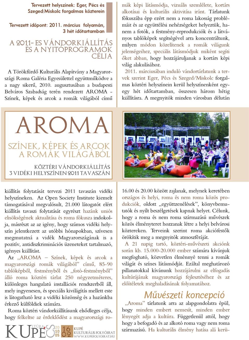 2010. augusztusában a budapesti Belváros Szabadság terén rendezett AROMA - Színek, képek és arcok a romák világából címû kiállítás folytatását tervezi 2011 tavaszán vidéki helyszíneken.