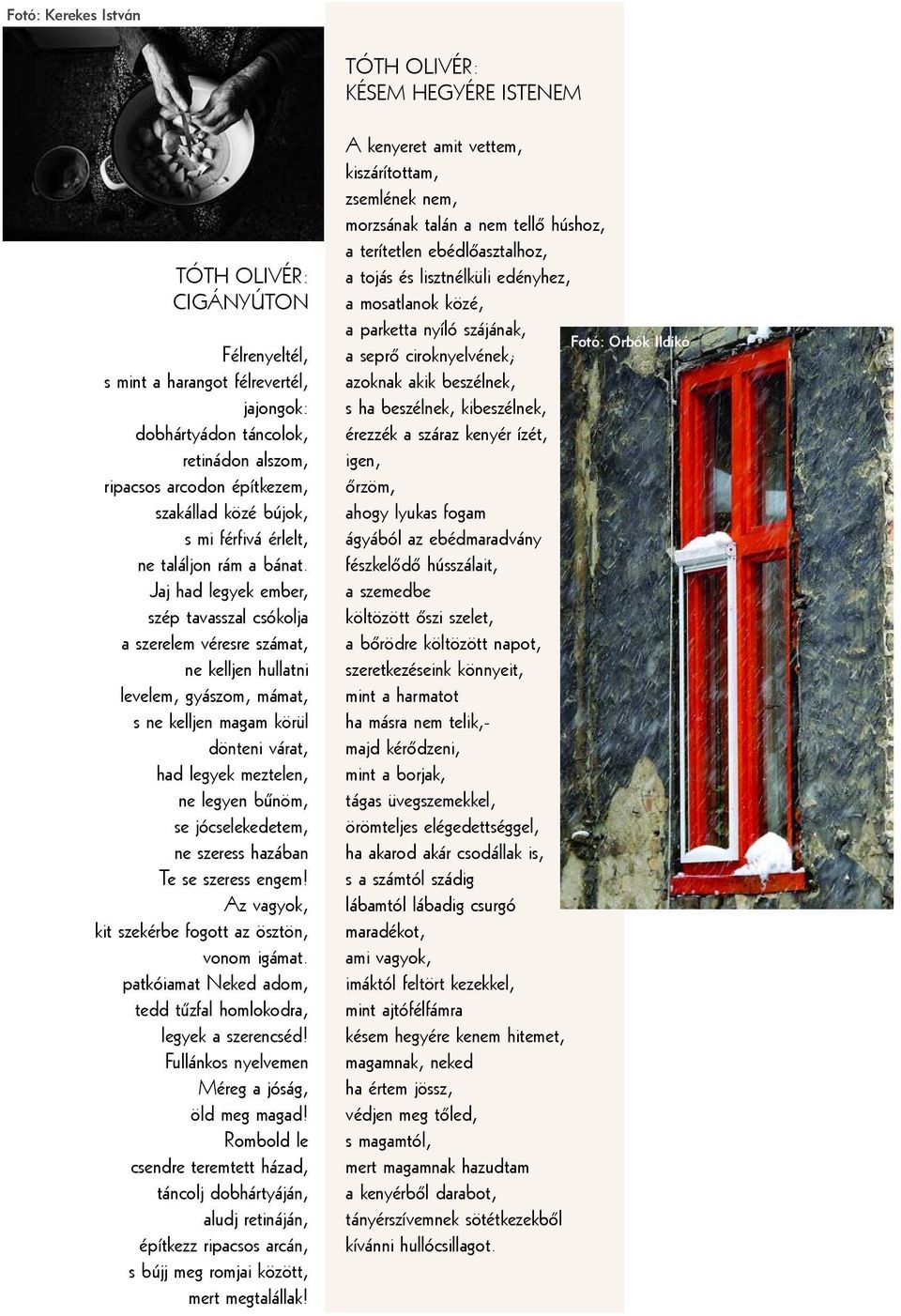 Jaj had legyek ember, szép tavasszal csókolja a szerelem véresre számat, ne kelljen hullatni levelem, gyászom, mámat, s ne kelljen magam körül dönteni várat, had legyek meztelen, ne legyen bûnöm, se