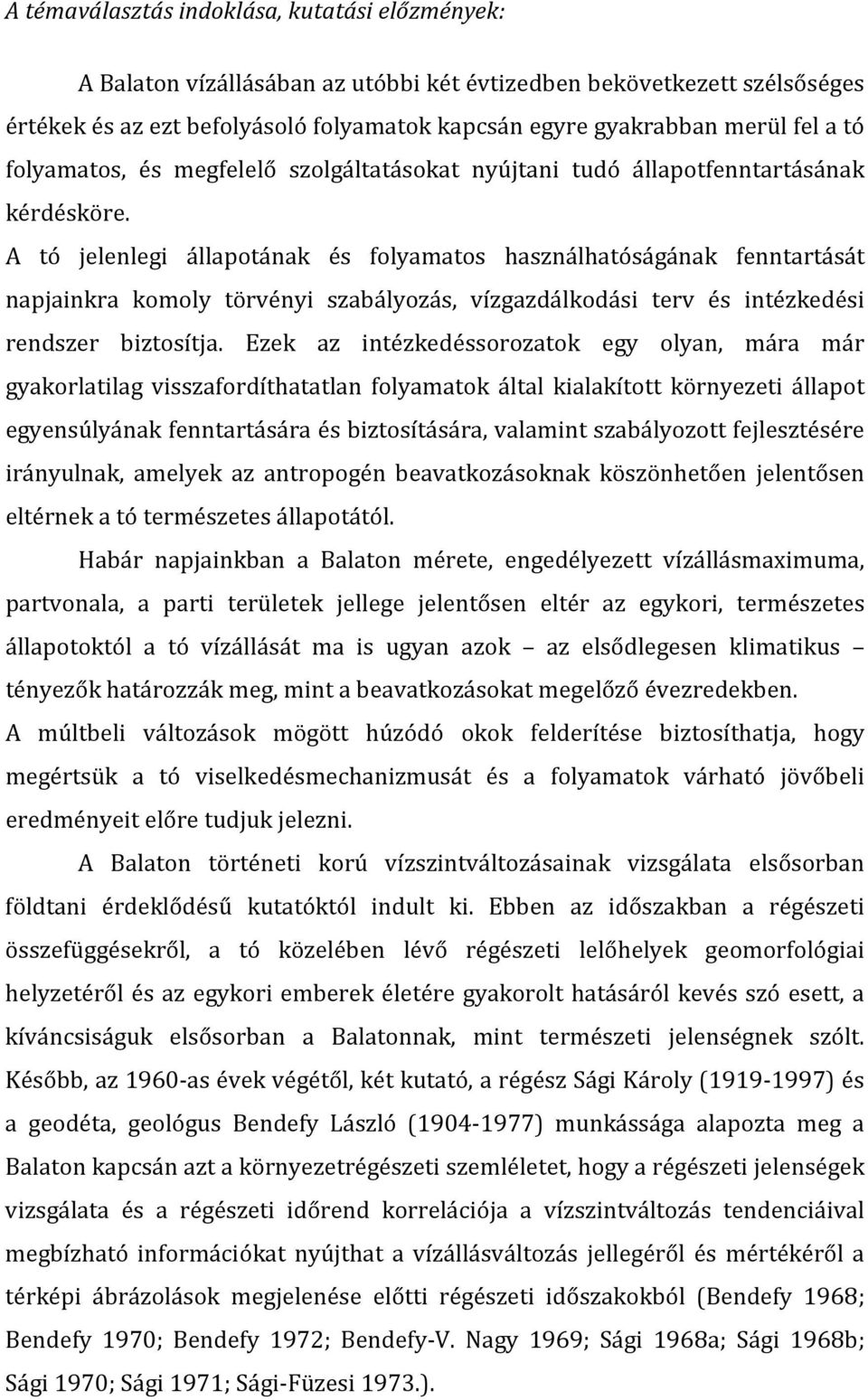 A tó jelenlegi állapotának és folyamatos használhatóságának fenntartását napjainkra komoly törvényi szabályozás, vízgazdálkodási terv és intézkedési rendszer biztosítja.