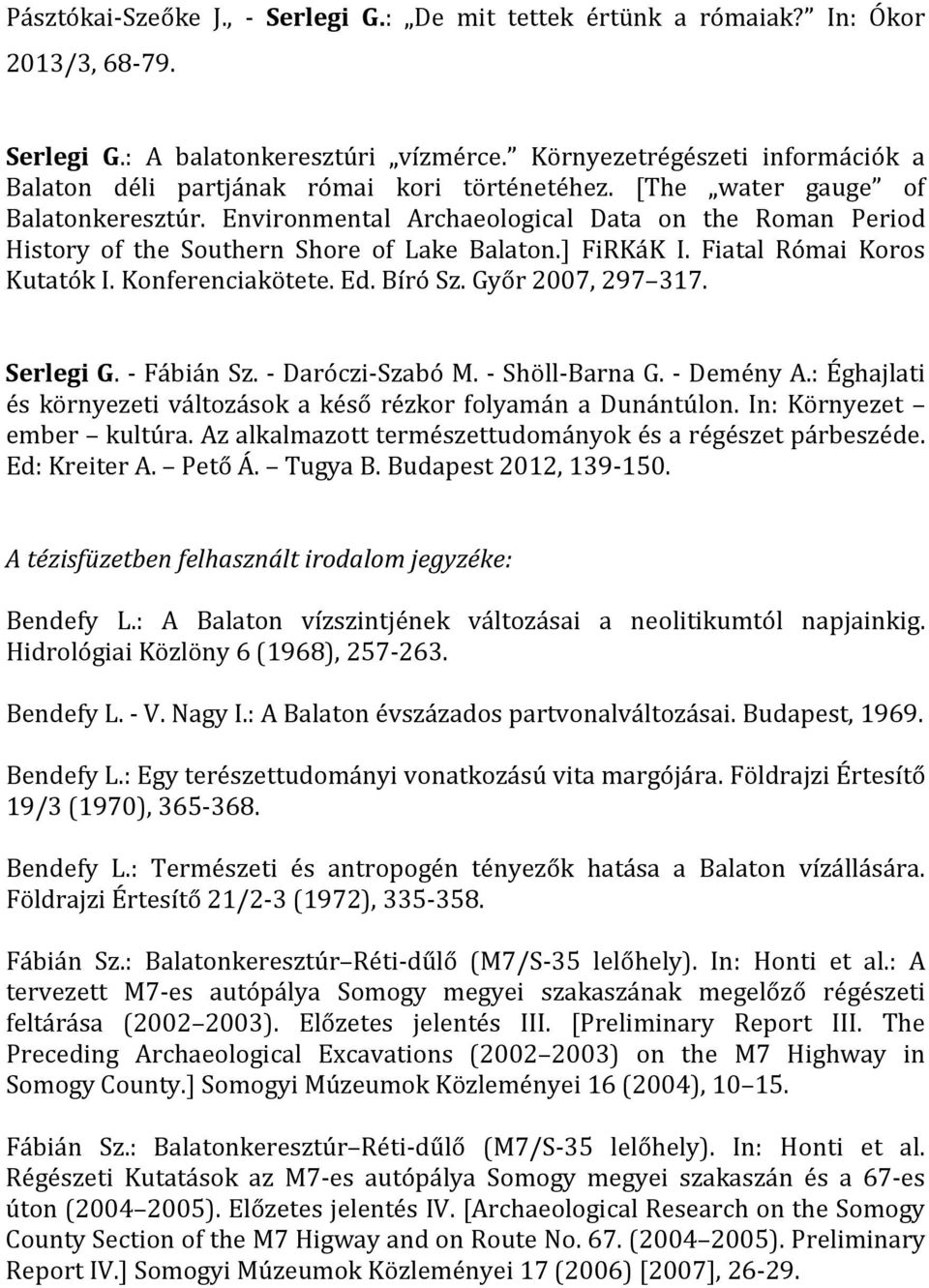 Environmental Archaeological Data on the Roman Period History of the Southern Shore of Lake Balaton.] FiRKáK I. Fiatal Római Koros Kutatók I. Konferenciakötete. Ed. Bíró Sz. Győr 2007, 297 317.