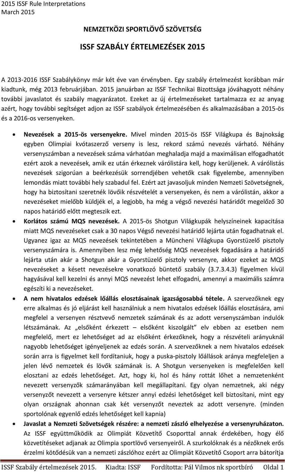 Ezeket az új értelmezéseket tartalmazza ez az anyag azért, hogy további segítséget adjon az ISSF szabályok értelmezésében és alkalmazásában a 2015-ös és a 2016-os versenyeken.