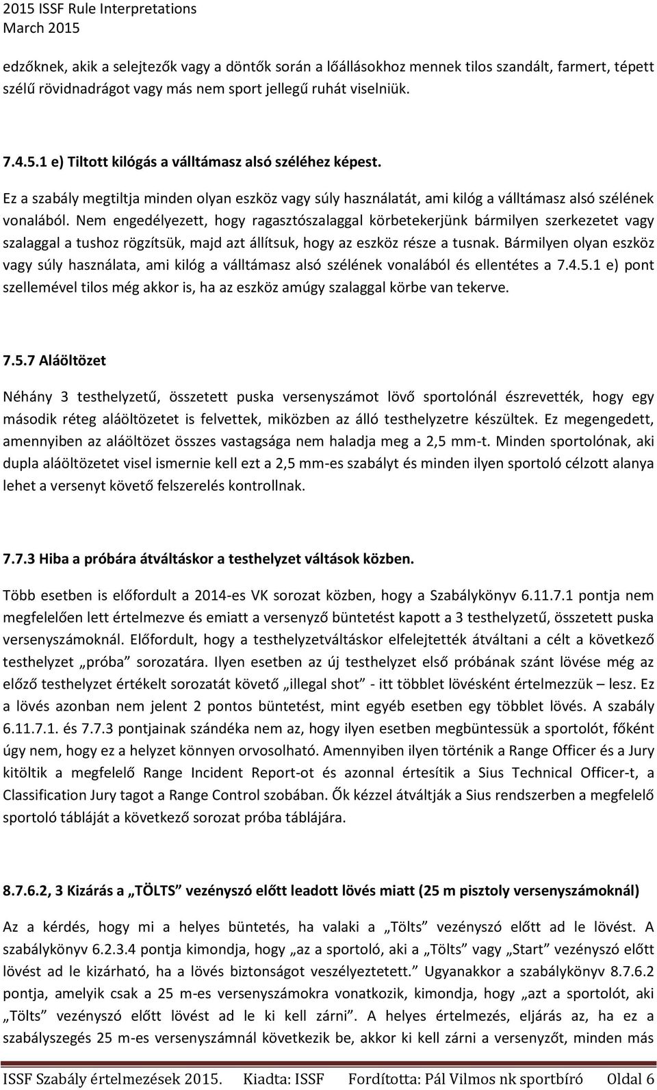 Nem engedélyezett, hogy ragasztószalaggal körbetekerjünk bármilyen szerkezetet vagy szalaggal a tushoz rögzítsük, majd azt állítsuk, hogy az eszköz része a tusnak.