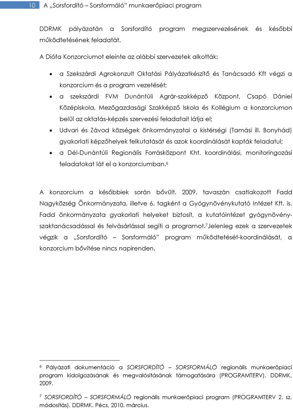 Agrár-szakképző Központ, Csapó Dániel Középiskola, Mezőgazdasági Szakképző Iskola és Kollégium a konzorciumon belül az oktatás-képzés szervezési feladatait látja el; Udvari és Závod községek