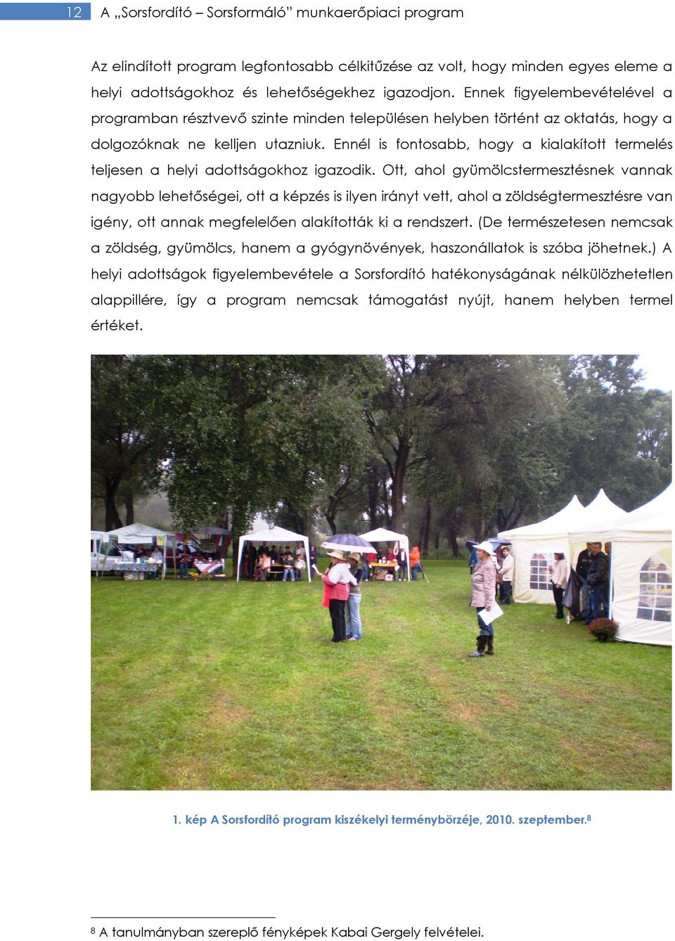 Ennél is fontosabb, hogy a kialakított termelés teljesen a helyi adottságokhoz igazodik.