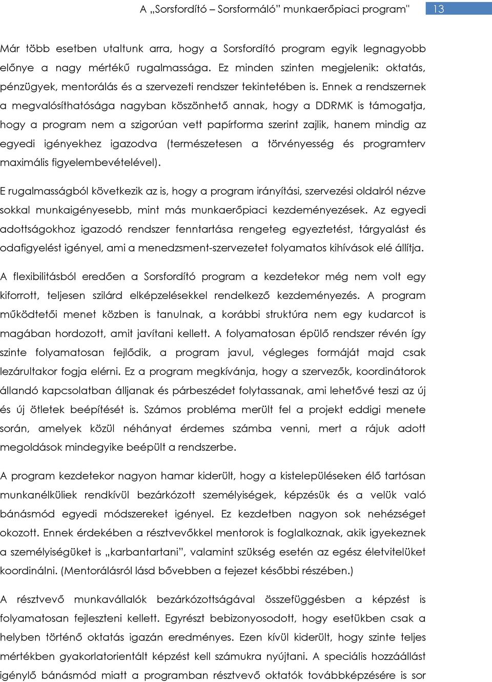 Ennek a rendszernek a megvalósíthatósága nagyban köszönhető annak, hogy a DDRMK is támogatja, hogy a program nem a szigorúan vett papírforma szerint zajlik, hanem mindig az egyedi igényekhez igazodva
