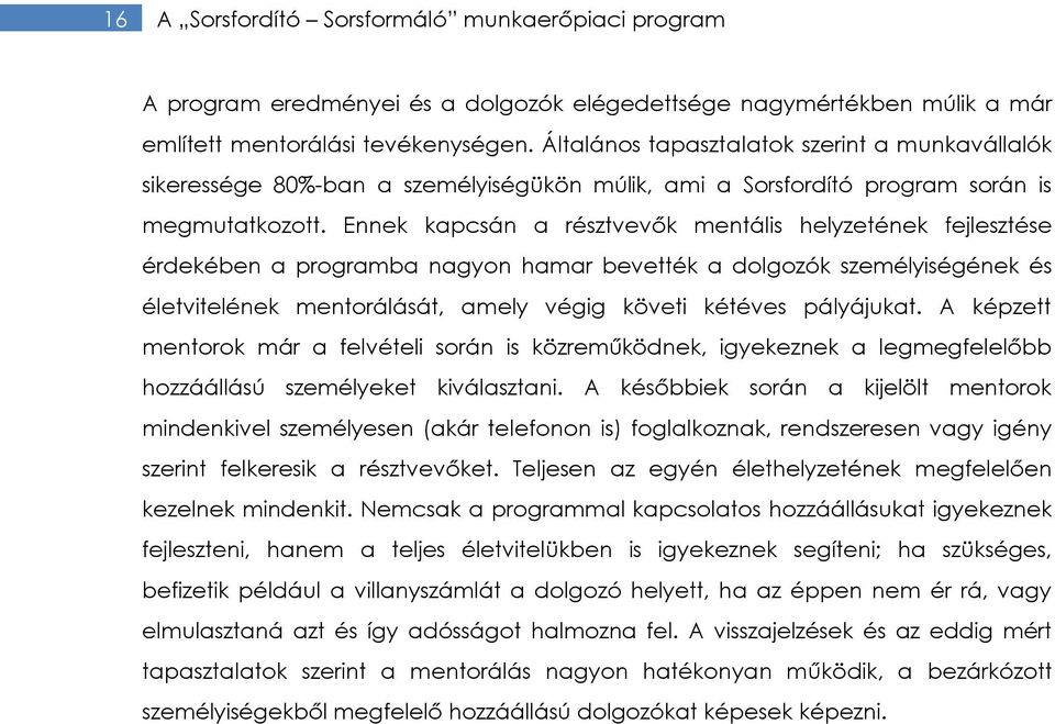 Ennek kapcsán a résztvevők mentális helyzetének fejlesztése érdekében a programba nagyon hamar bevették a dolgozók személyiségének és életvitelének mentorálását, amely végig követi kétéves pályájukat.