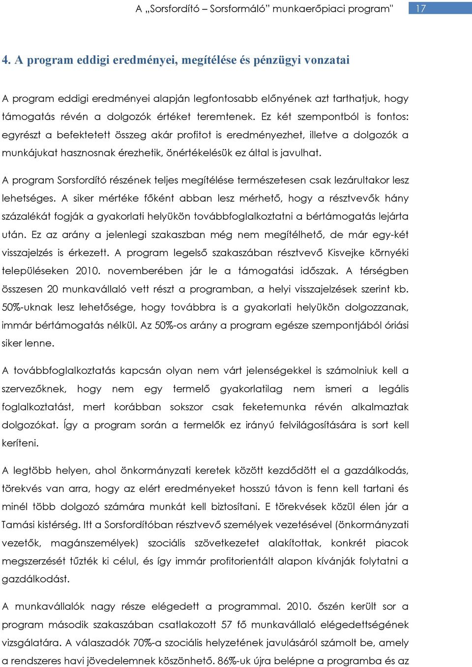 Ez két szempontból is fontos: egyrészt a befektetett összeg akár profitot is eredményezhet, illetve a dolgozók a munkájukat hasznosnak érezhetik, önértékelésük ez által is javulhat.