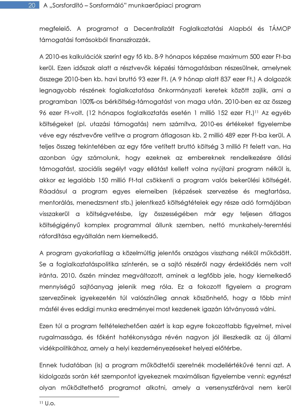 havi bruttó 93 ezer Ft. (A 9 hónap alatt 837 ezer Ft.) A dolgozók legnagyobb részének foglalkoztatása önkormányzati keretek között zajlik, ami a programban 100%-os bérköltség-támogatást von maga után.