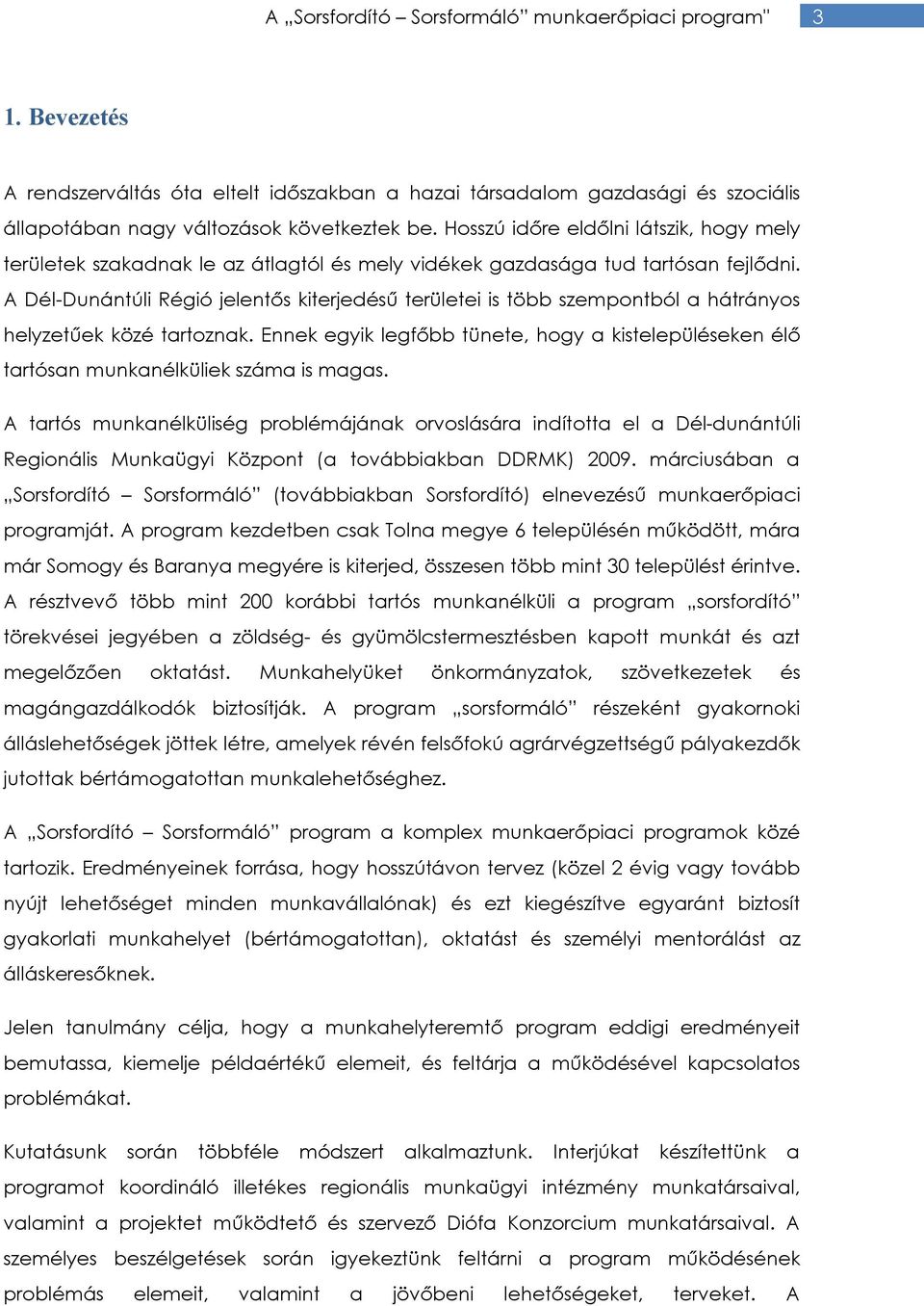 A Dél-Dunántúli Régió jelentős kiterjedésű területei is több szempontból a hátrányos helyzetűek közé tartoznak.