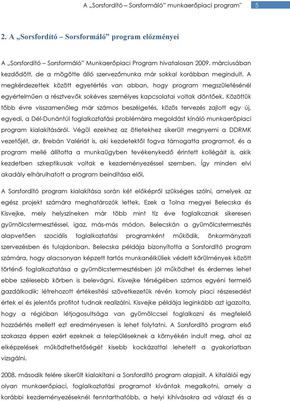 A megkérdezettek között egyetértés van abban, hogy program megszületésénél egyértelműen a résztvevők sokéves személyes kapcsolatai voltak döntőek.