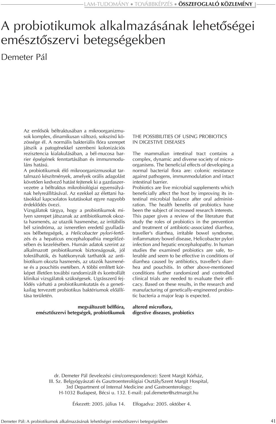 A normális bakteriális flóra szerepet játszik a patogénekkel szembeni kolonizációs rezisztencia kialakulásában, a bél-mucosa barrier épségének fenntartásában és immunmoduláns hatású.