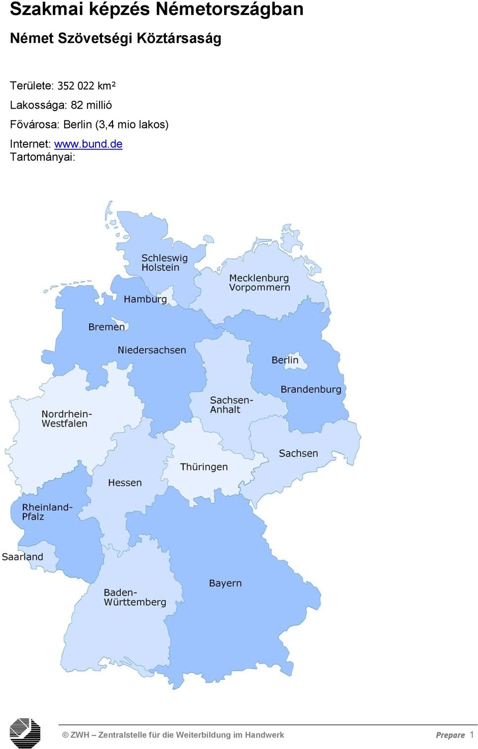 Fővárosa: Berlin (3,4 mio lakos) Internet: www.bund.