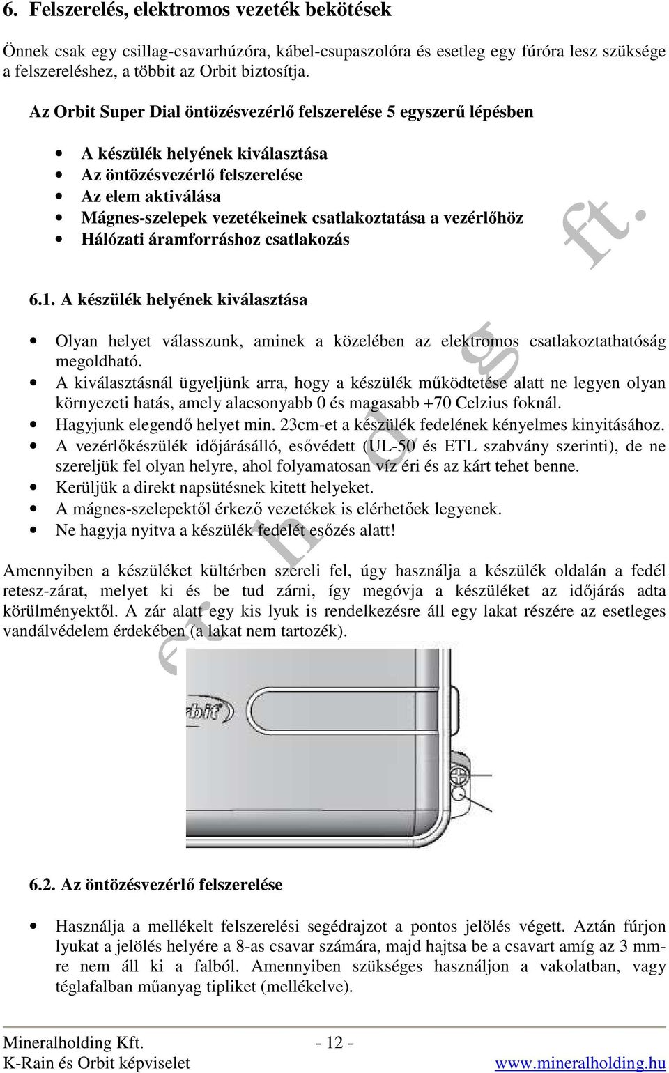 vezérlıhöz Hálózati áramforráshoz csatlakozás 6.1. A készülék helyének kiválasztása Olyan helyet válasszunk, aminek a közelében az elektromos csatlakoztathatóság megoldható.