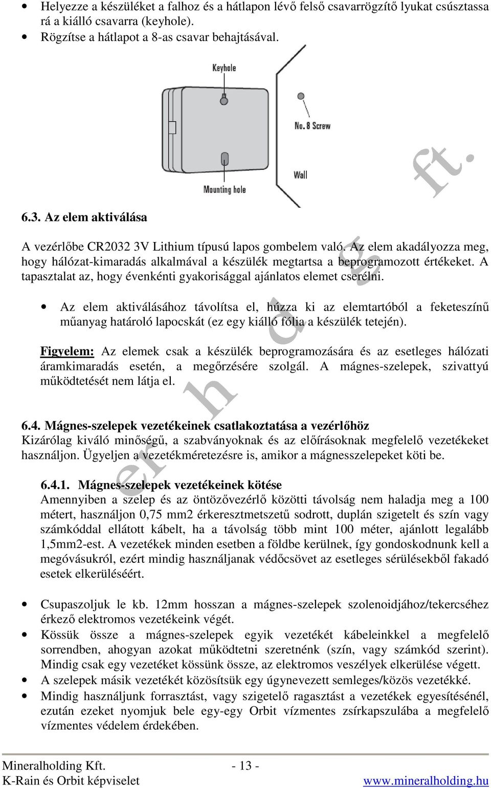 A tapasztalat az, hogy évenkénti gyakorisággal ajánlatos elemet cserélni.