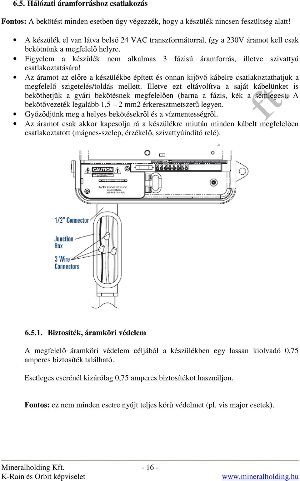 Figyelem a készülék nem alkalmas 3 fázisú áramforrás, illetve szivattyú csatlakoztatására!