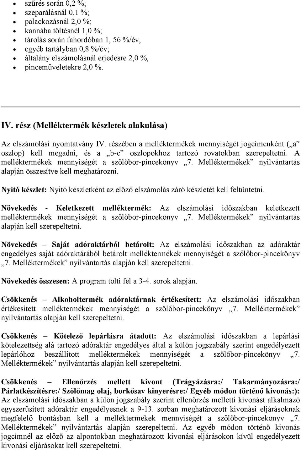 részében a melléktermékek mennyiségét jogcímenként ( a oszlop) kell megadni, és a b-c oszlopokhoz tartozó rovatokban szerepeltetni. A melléktermékek mennyiségét a szőlőbor-pincekönyv 7.