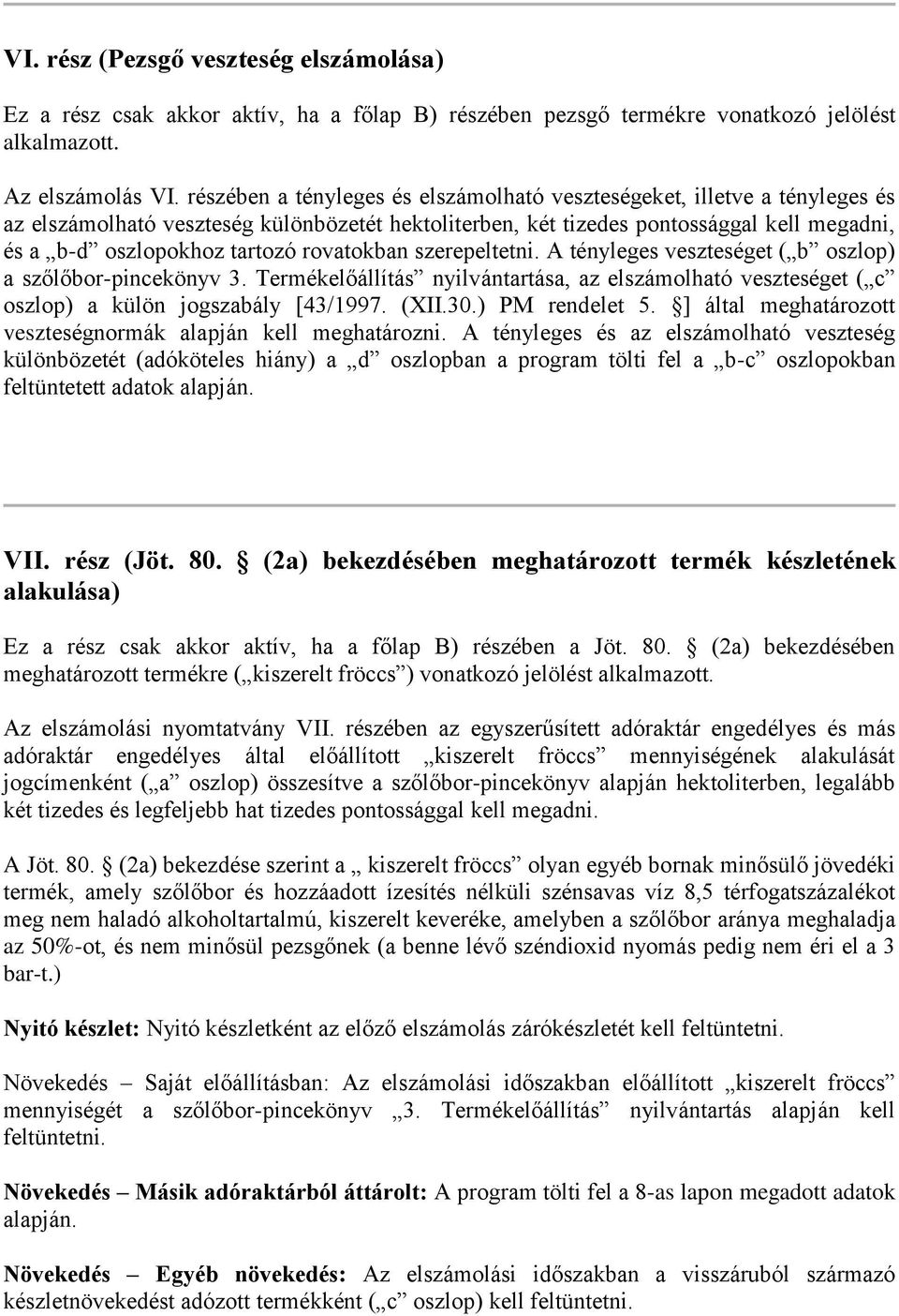 rovatokban szerepeltetni. A tényleges veszteséget ( b oszlop) a szőlőbor-pincekönyv 3. Termékelőállítás nyilvántartása, az elszámolható veszteséget ( c oszlop) a külön jogszabály [43/1997. (XII.30.