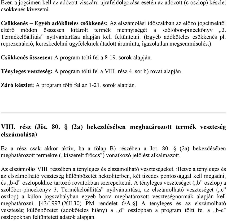 Termékelőállítás nyilvántartása alapján kell feltüntetni. (Egyéb adóköteles csökkenés pl. reprezentáció, kereskedelmi ügyfeleknek átadott áruminta, igazolatlan megsemmisülés.