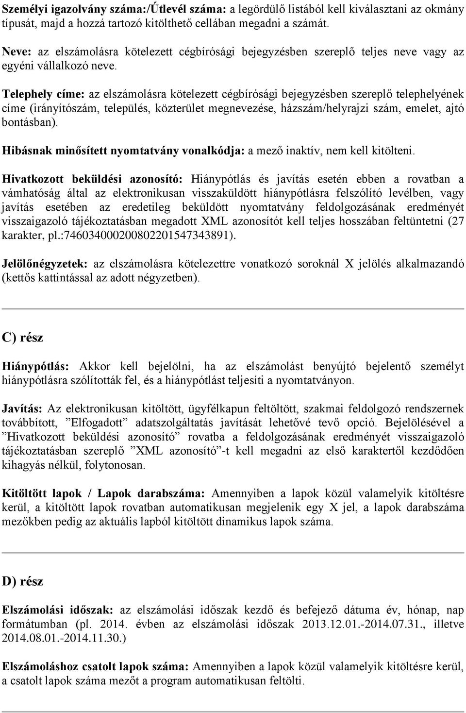 Telephely címe: az elszámolásra kötelezett cégbírósági bejegyzésben szereplő telephelyének címe (irányítószám, település, közterület megnevezése, házszám/helyrajzi szám, emelet, ajtó bontásban).