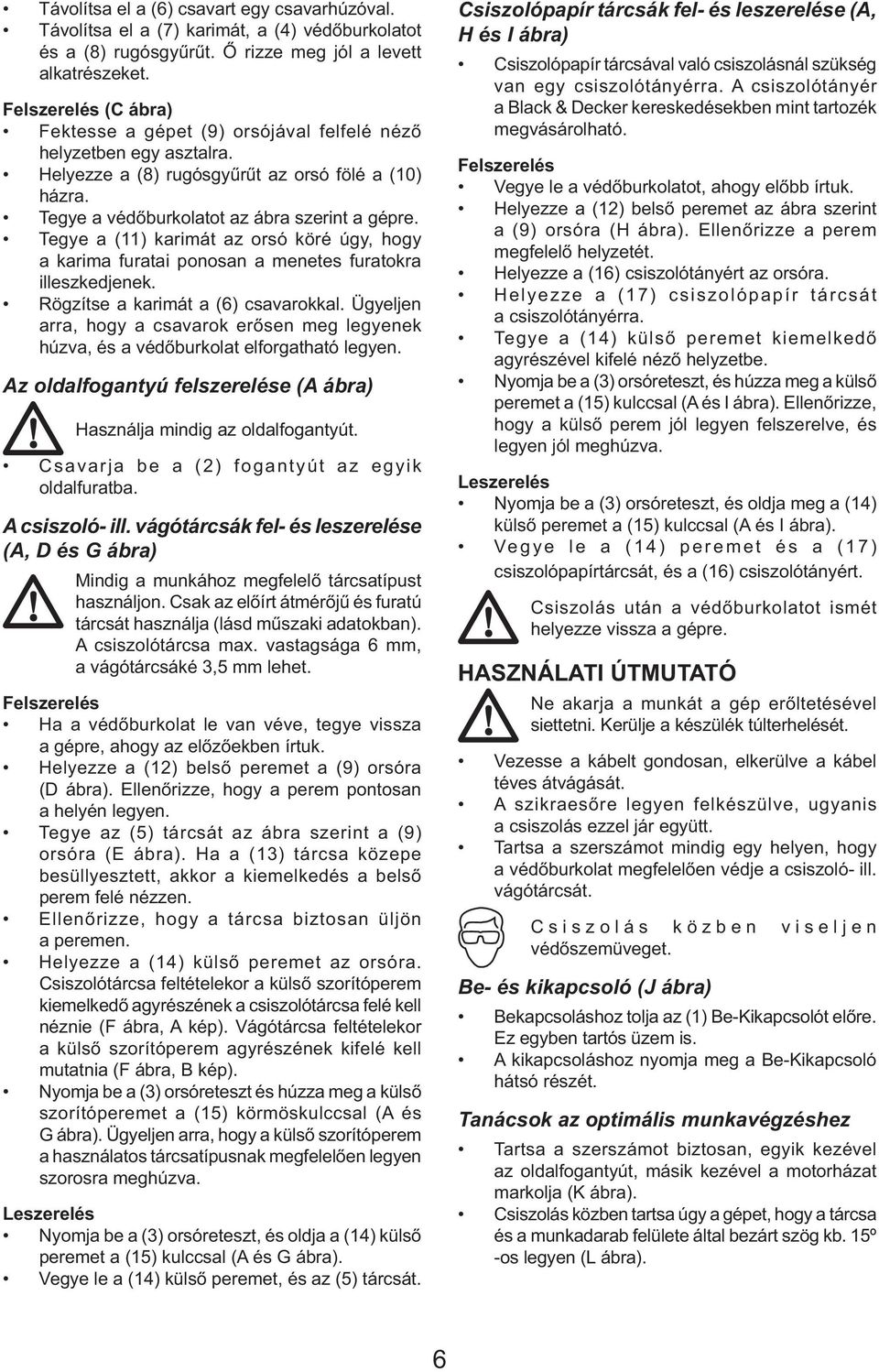 Tegye a (11) karimát az orsó köré úgy, hogy a karima furatai ponosan a menetes furatokra illeszkedjenek. Rögzítse a karimát a (6) csavarokkal.