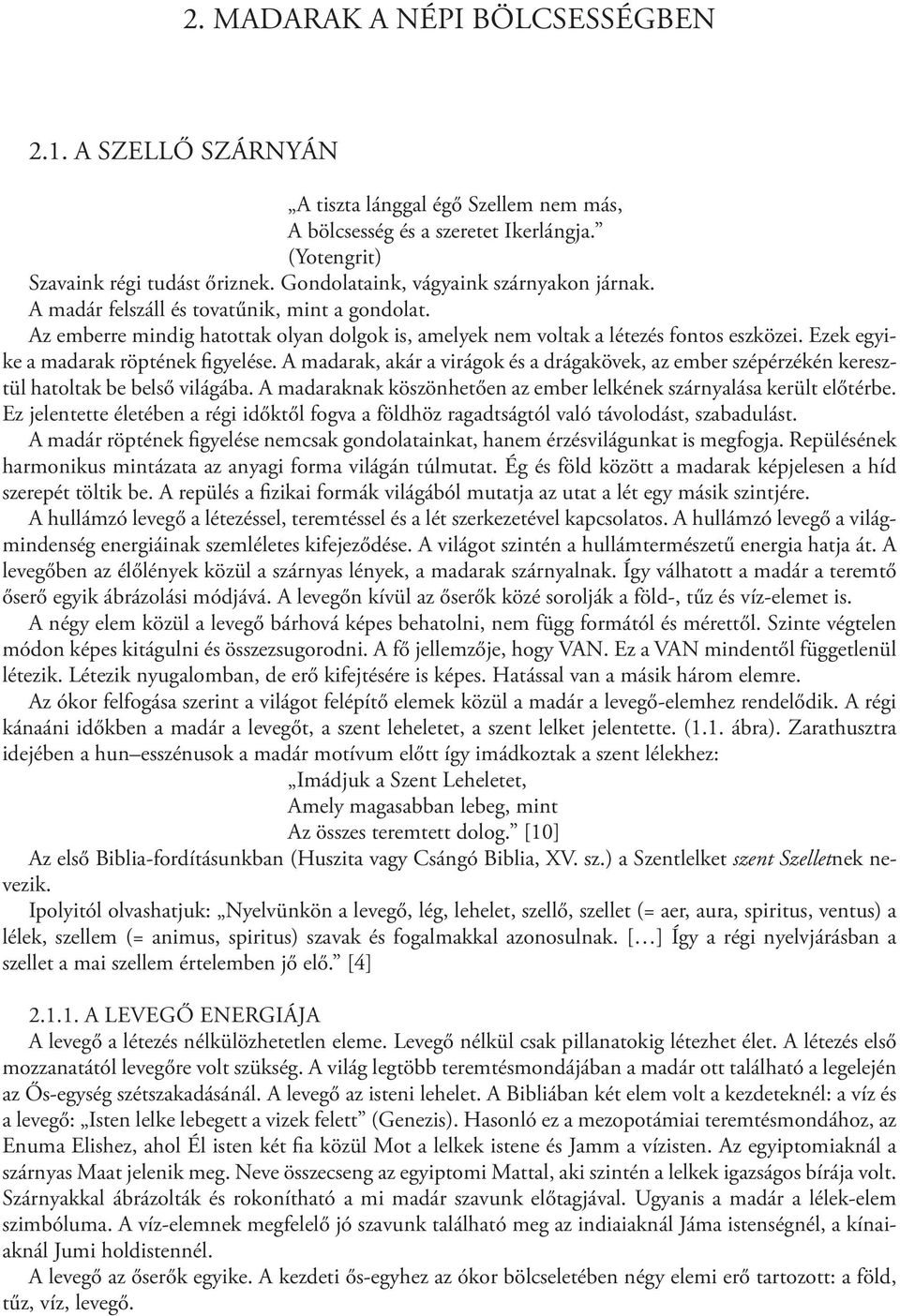 Ezek egyike a madarak röptének figyelése. A madarak, akár a virágok és a drágakövek, az ember szépérzékén keresztül hatoltak be belső világába.